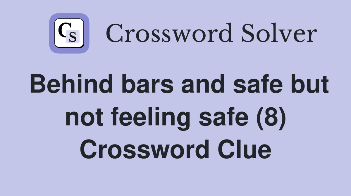 Behind bars and safe but not feeling safe (8) Crossword Clue