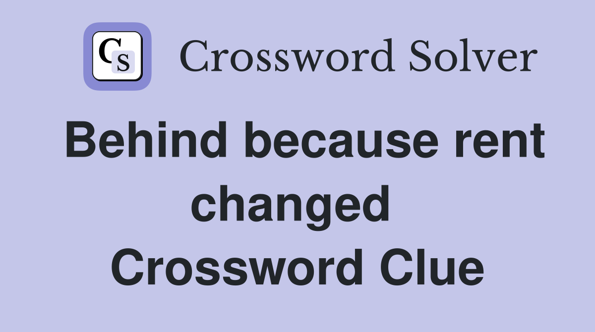 Behind because rent changed  Crossword Clue