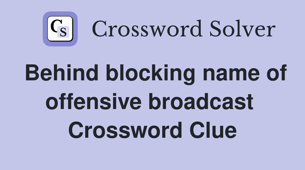 Behind blocking name of offensive broadcast  Crossword Clue