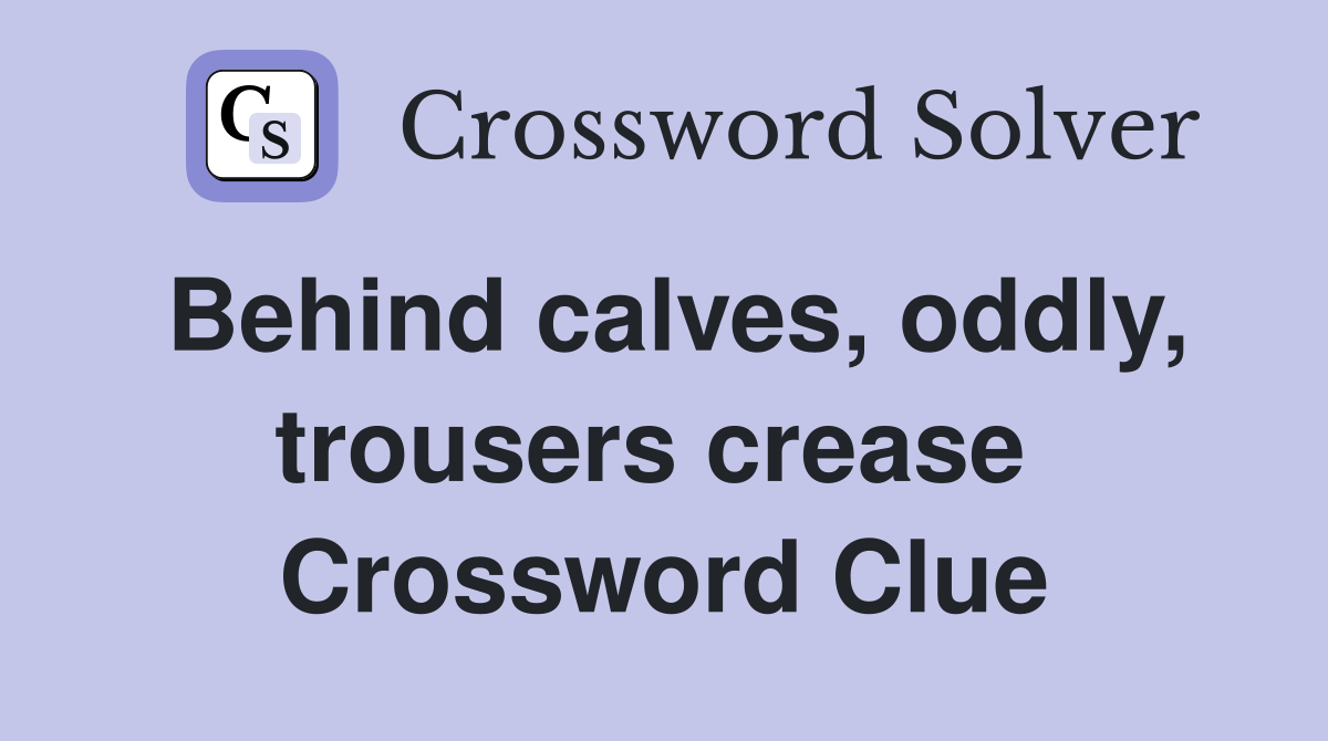 Behind calves, oddly, trousers crease  Crossword Clue