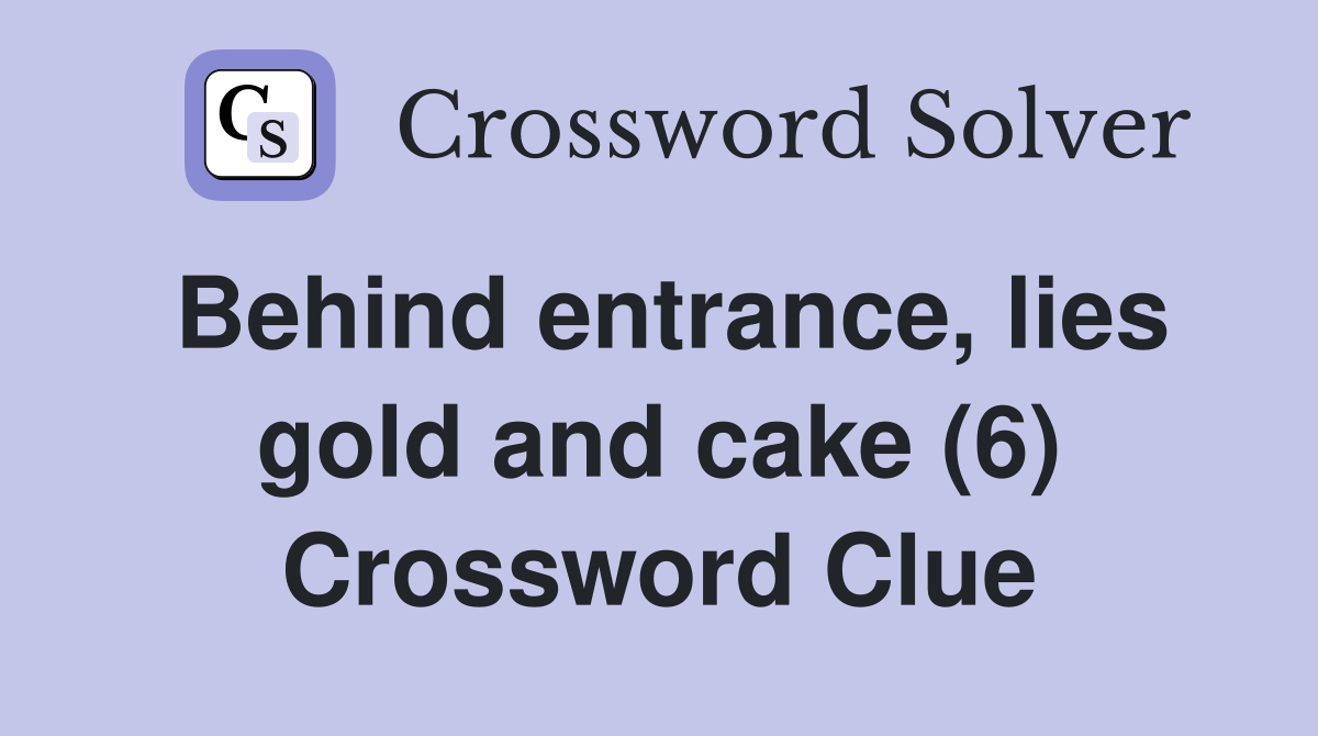 Behind entrance, lies gold and cake (6) Crossword Clue