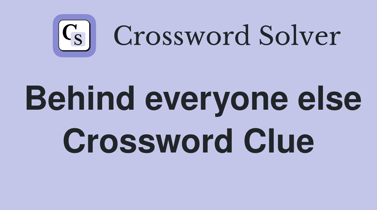Behind everyone else Crossword Clue