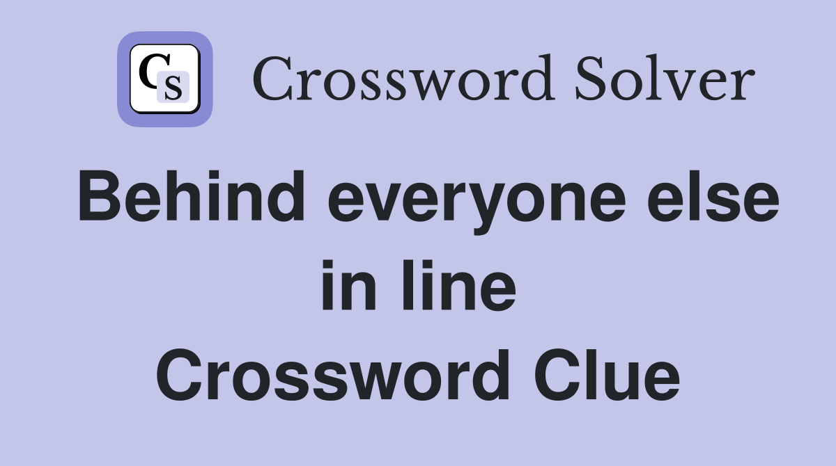 Behind everyone else in line Crossword Clue