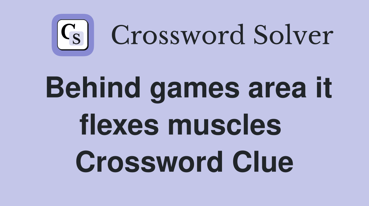 Behind games area it flexes muscles  Crossword Clue