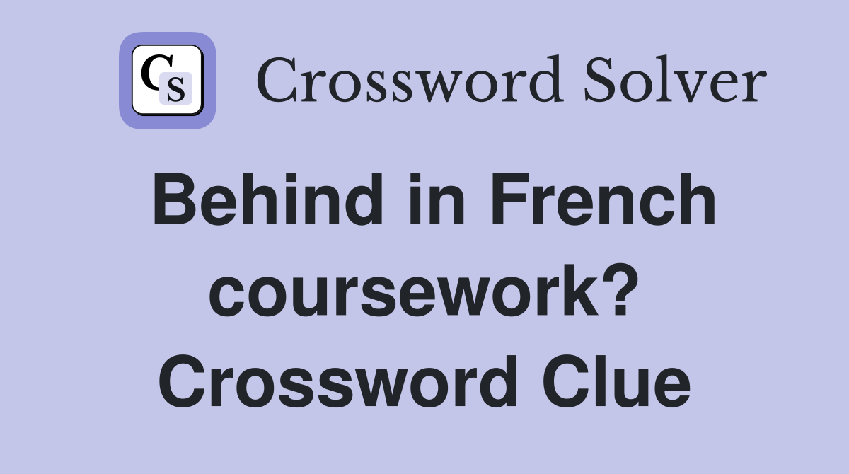 Behind in French coursework? Crossword Clue
