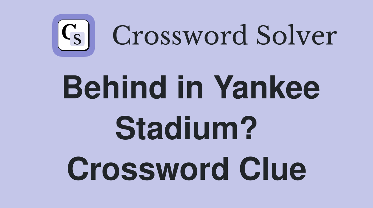 Behind in Yankee Stadium? Crossword Clue
