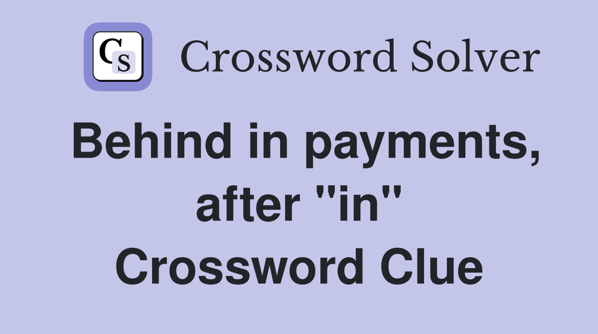 Behind in payments, after "in" Crossword Clue