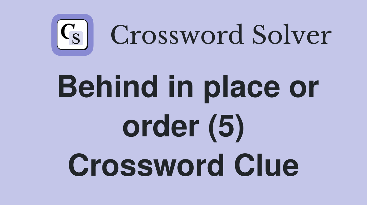 Behind in place or order (5) Crossword Clue