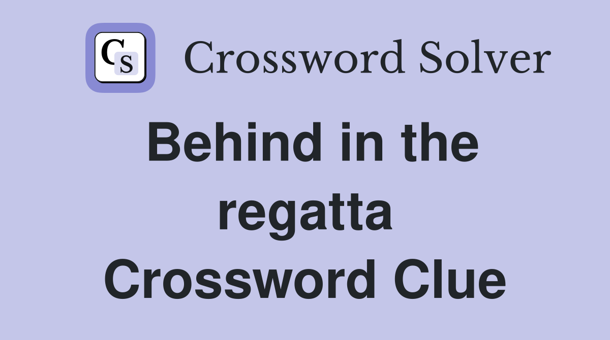 Behind in the regatta Crossword Clue