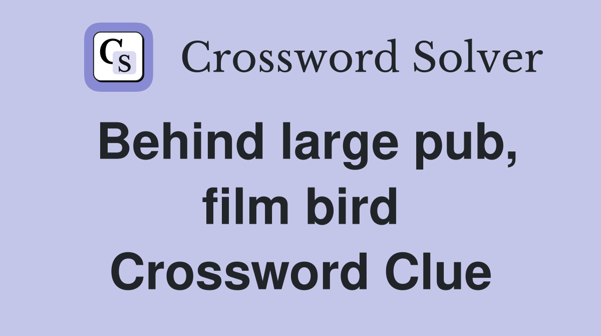 Behind large pub, film bird Crossword Clue