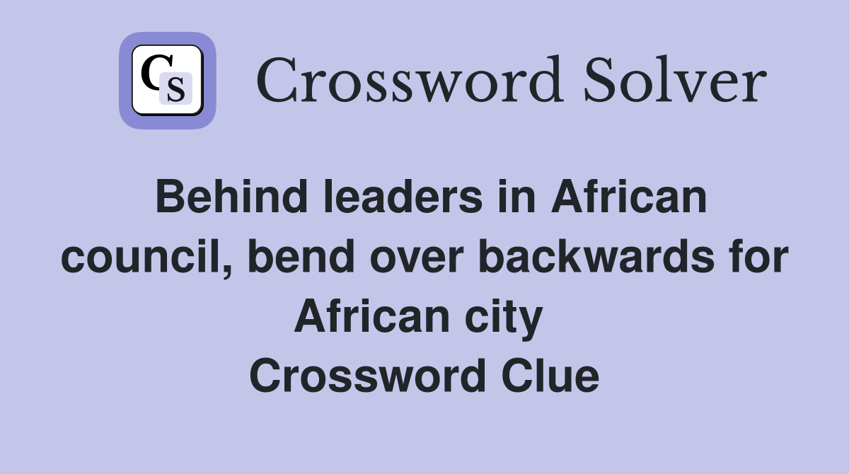 Behind leaders in African council, bend over backwards for African city  Crossword Clue
