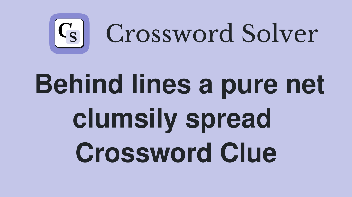 Behind lines a pure net clumsily spread  Crossword Clue