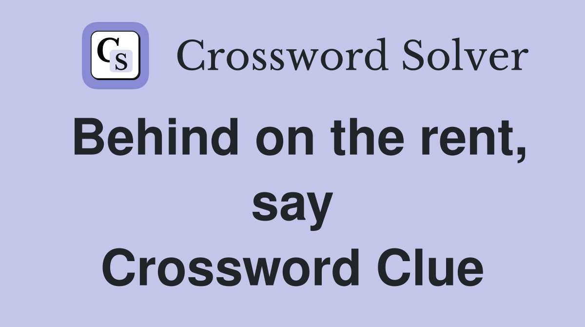Behind on the rent, say Crossword Clue