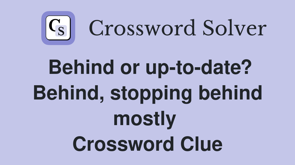 Behind or up-to-date? Behind, stopping behind mostly  Crossword Clue