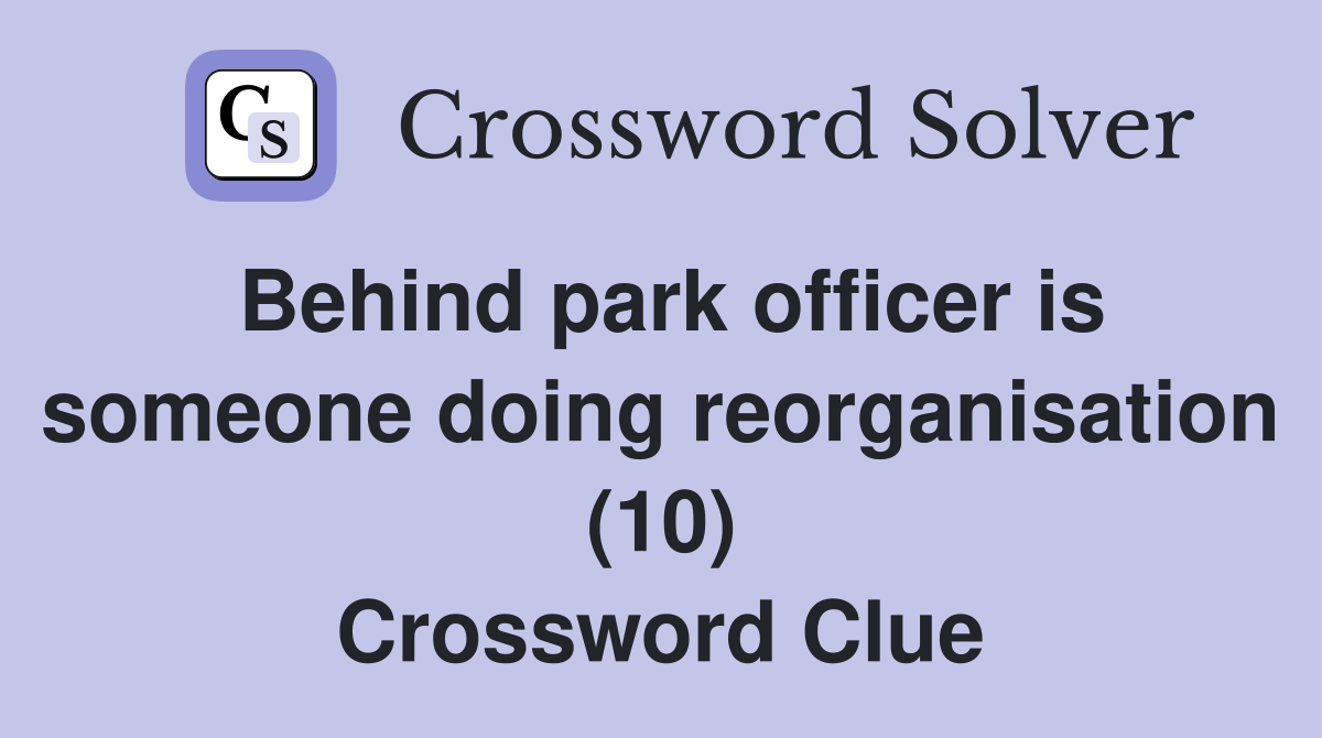 Behind park officer is someone doing reorganisation (10) Crossword Clue