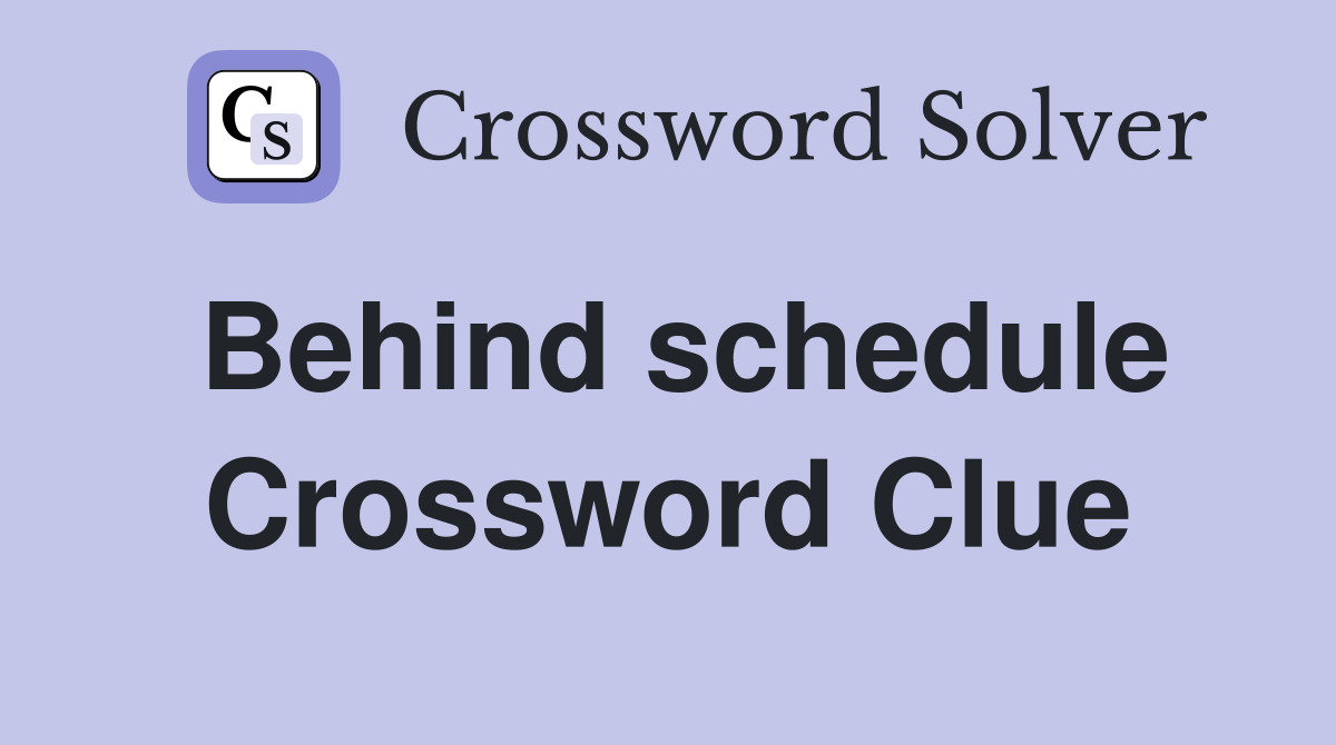 Behind schedule Crossword Clue