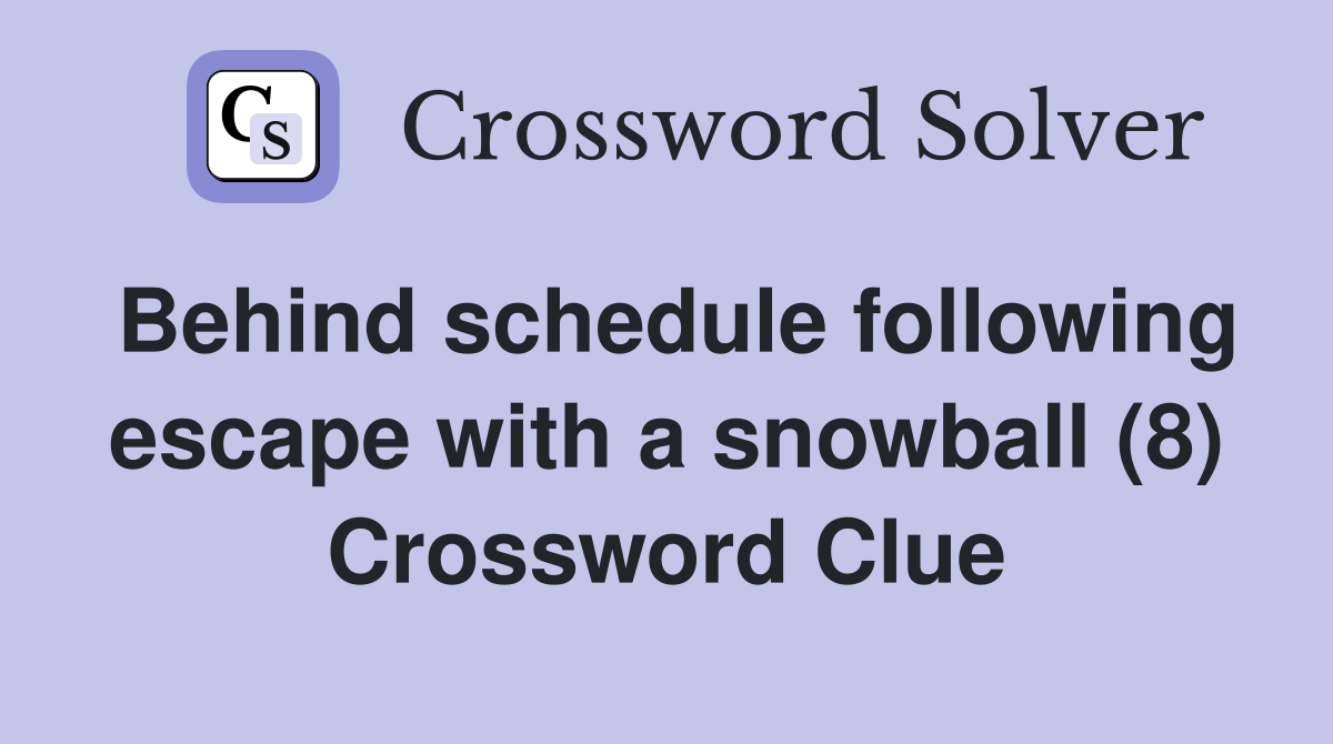 Behind schedule following escape with a snowball (8) Crossword Clue