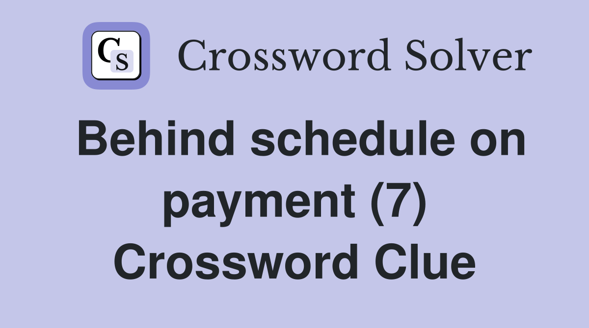 Behind schedule on payment (7) Crossword Clue