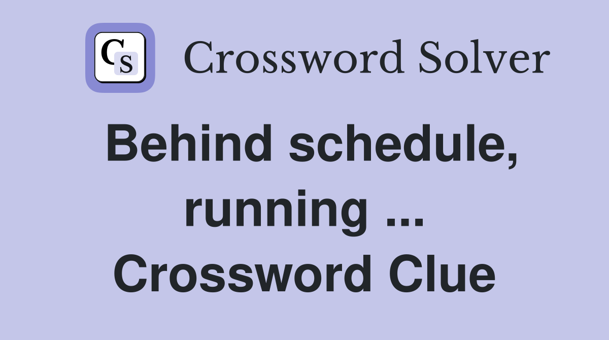 Behind schedule, running ... Crossword Clue