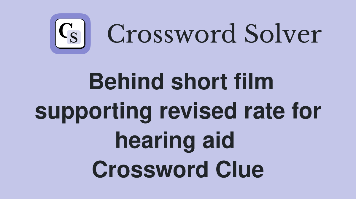 Behind short film supporting revised rate for hearing aid  Crossword Clue