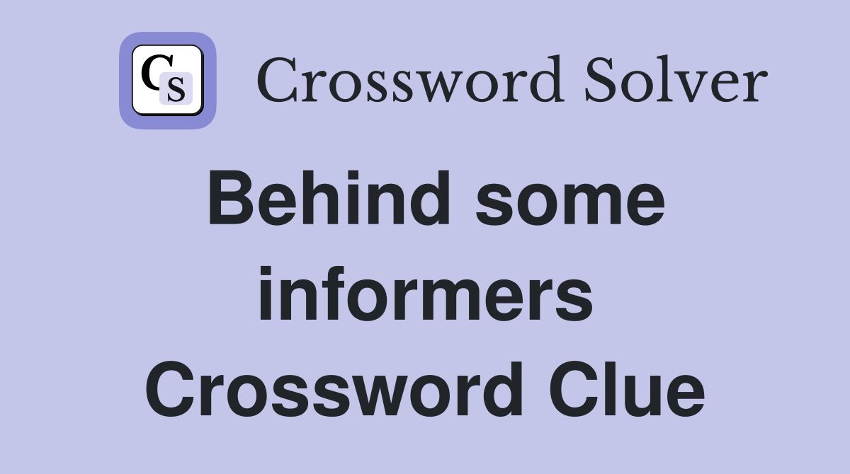 Behind some informers Crossword Clue
