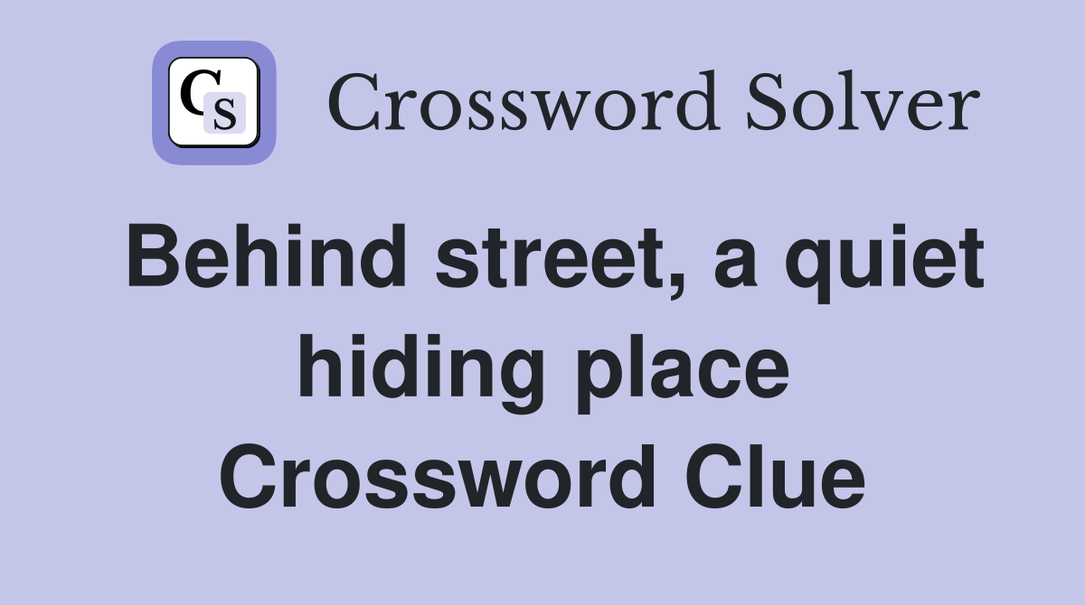 Behind street, a quiet hiding place Crossword Clue