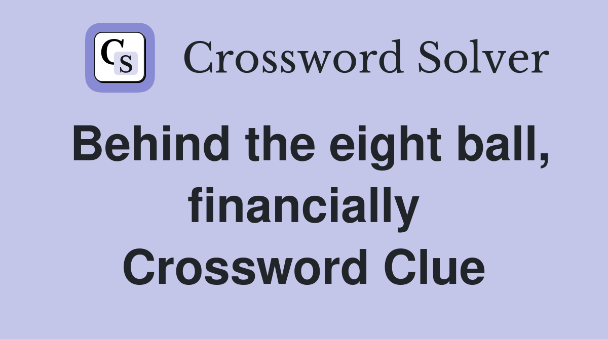 Behind the eight ball, financially Crossword Clue