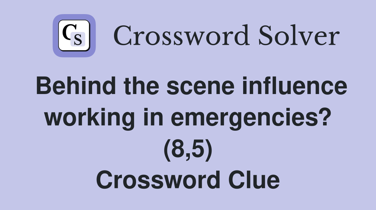 Behind the scene influence working in emergencies? (8,5) Crossword Clue