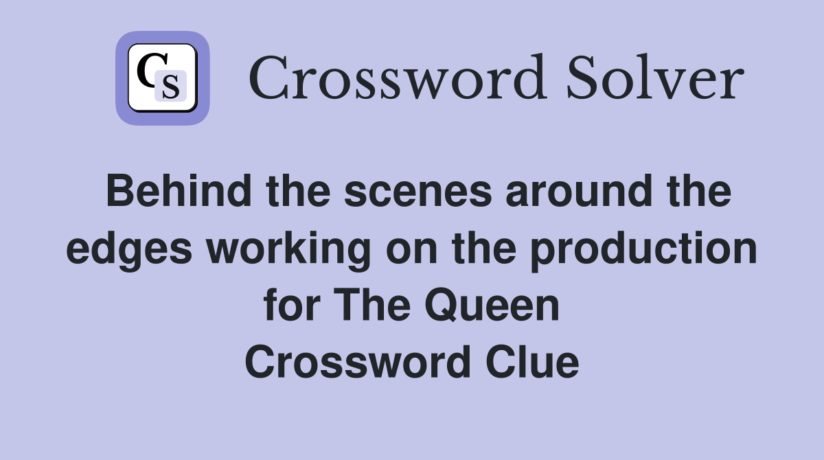 Behind the scenes around the edges working on the production for The Queen Crossword Clue