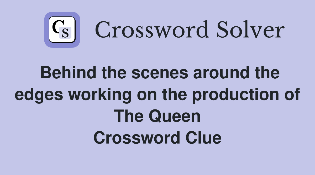 Behind the scenes around the edges working on the production of The Queen Crossword Clue