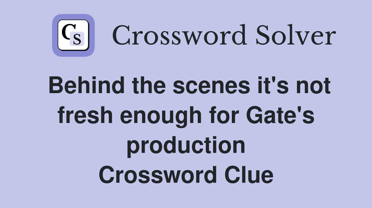 Behind the scenes it's not fresh enough for Gate's production Crossword Clue