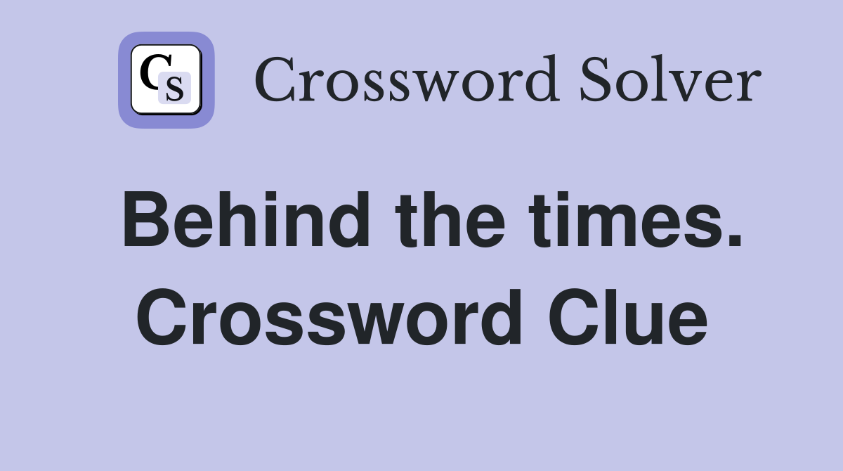 Behind the times. Crossword Clue