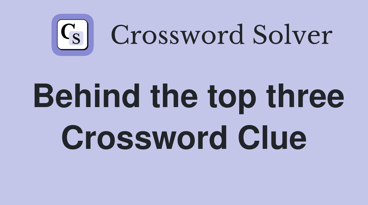 Behind the top three Crossword Clue