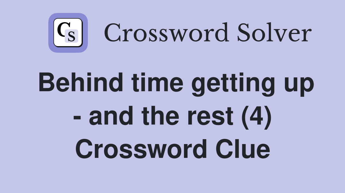 Behind time getting up - and the rest (4) Crossword Clue