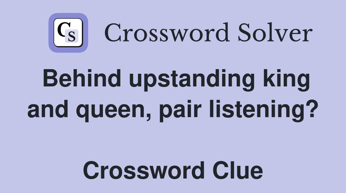 Behind upstanding king and queen, pair listening?  Crossword Clue