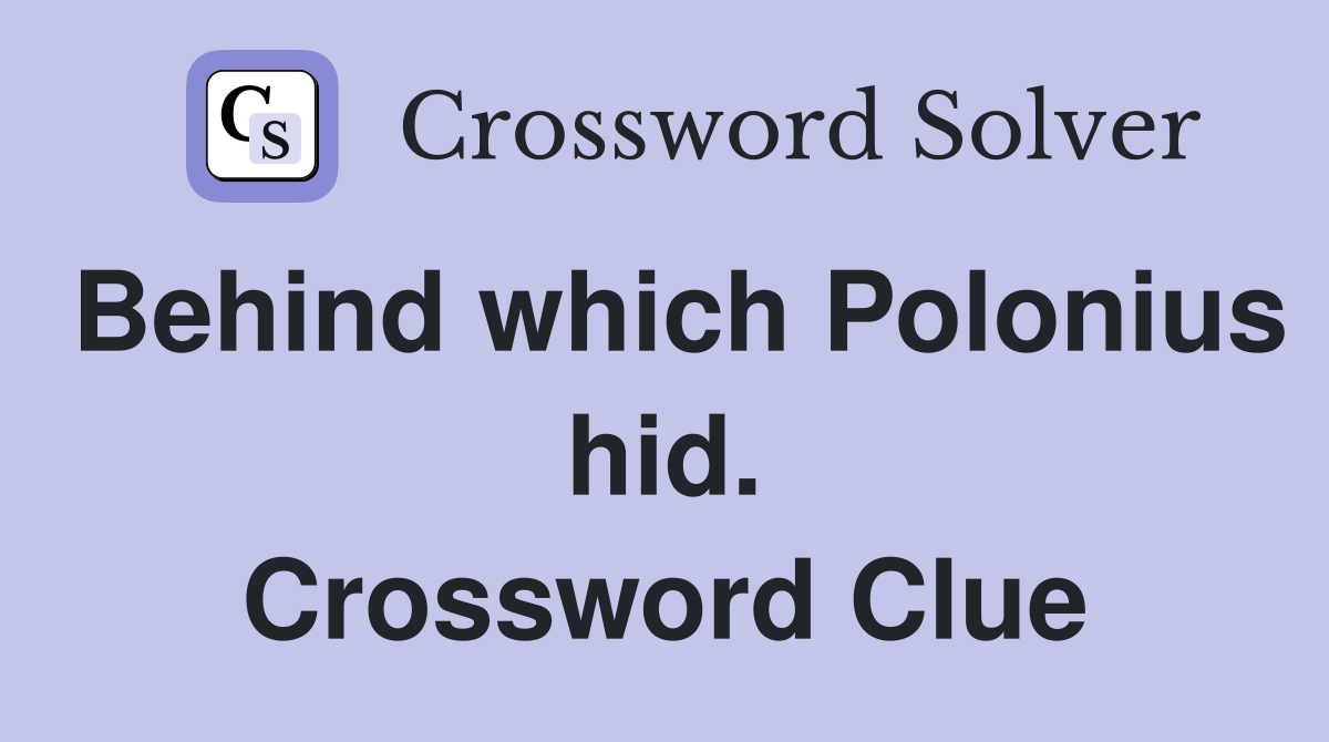 Behind which Polonius hid. Crossword Clue