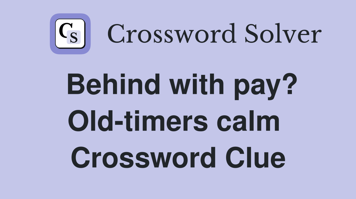 Behind with pay? Old-timers calm  Crossword Clue