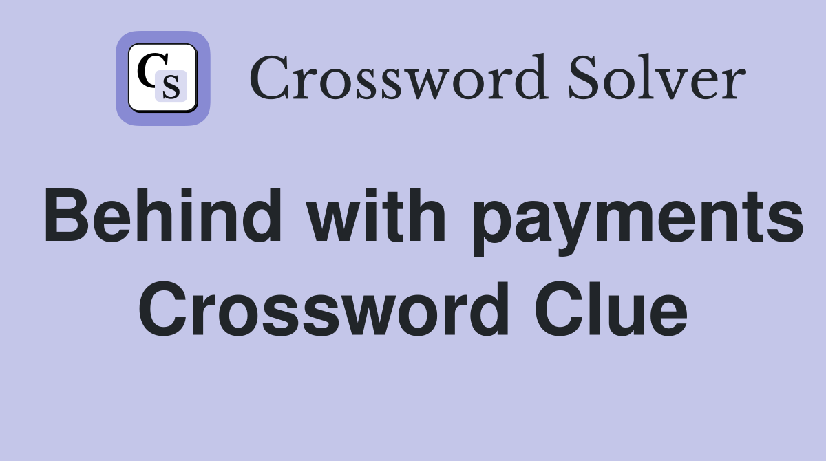 Behind with payments Crossword Clue
