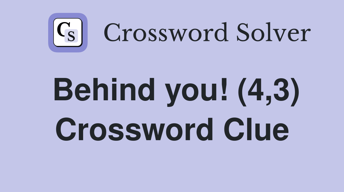 Behind you! (4,3) Crossword Clue