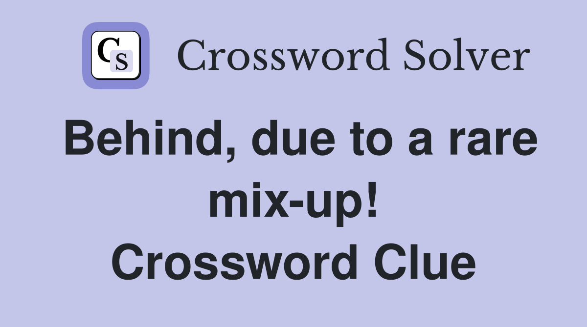 Behind, due to a rare mix-up! Crossword Clue