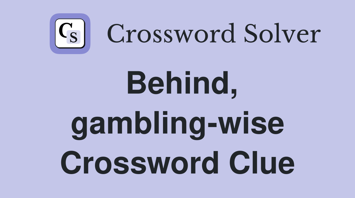 Behind, gambling-wise Crossword Clue