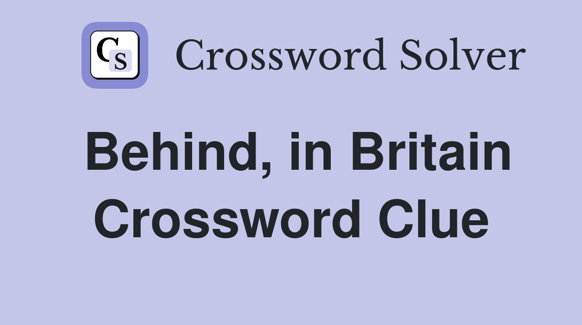 Behind, in Britain Crossword Clue