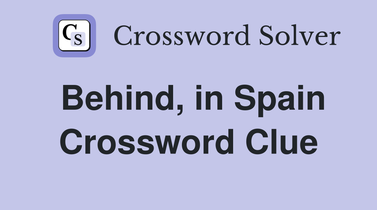 Behind, in Spain Crossword Clue
