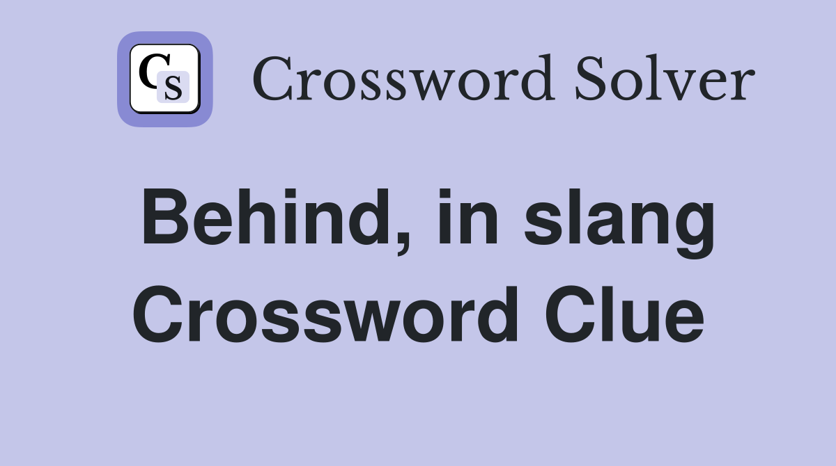 Behind, in slang Crossword Clue