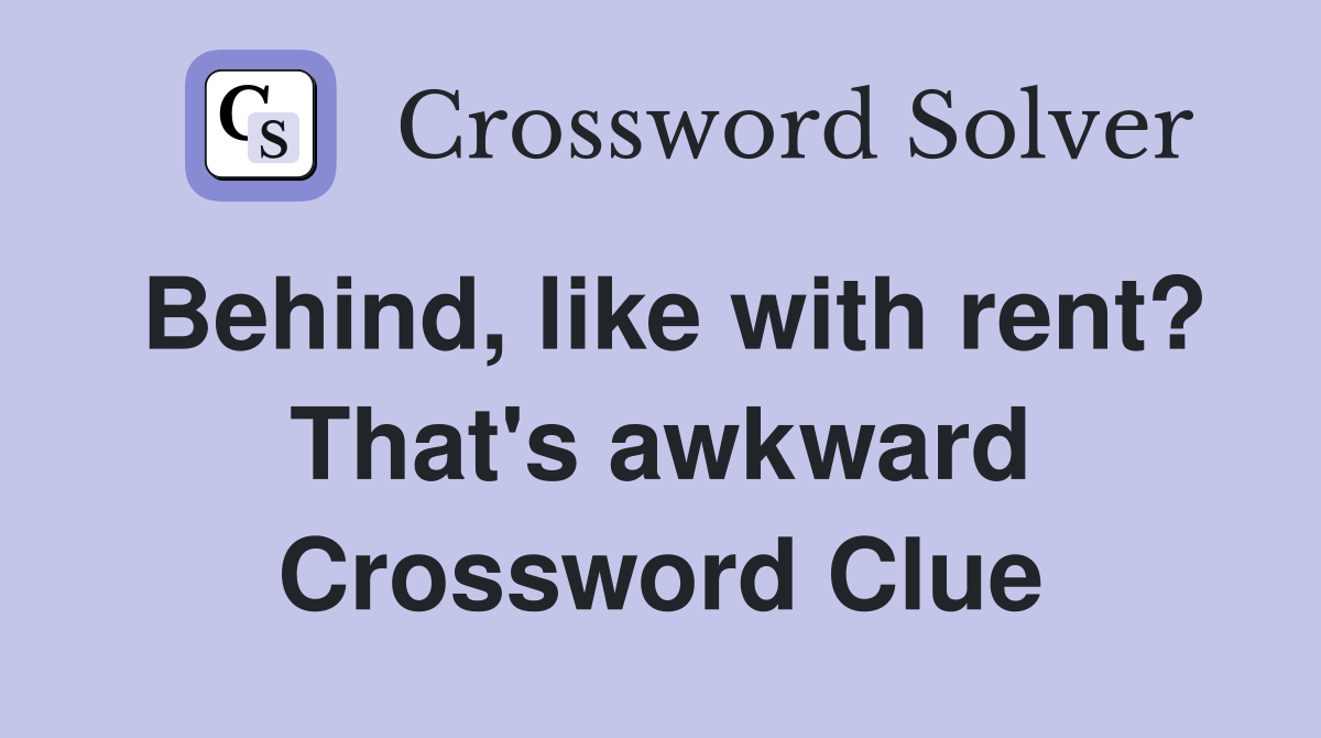 Behind, like with rent? That's awkward Crossword Clue
