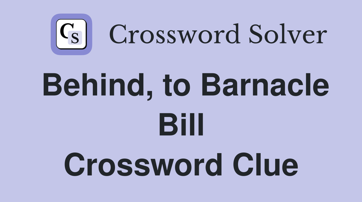 Behind, to Barnacle Bill Crossword Clue