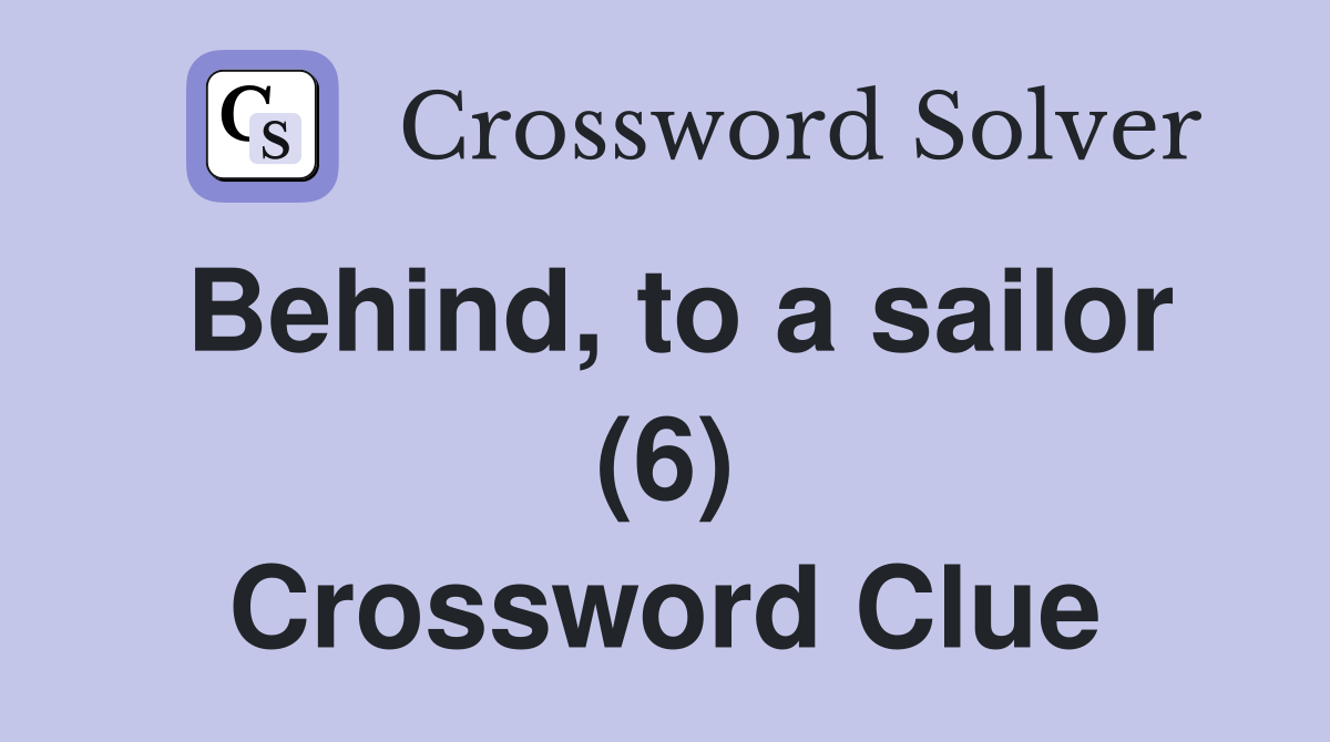 Behind, to a sailor (6) Crossword Clue