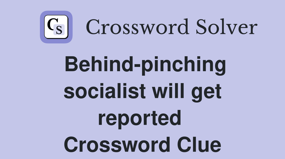 Behind-pinching socialist will get reported  Crossword Clue