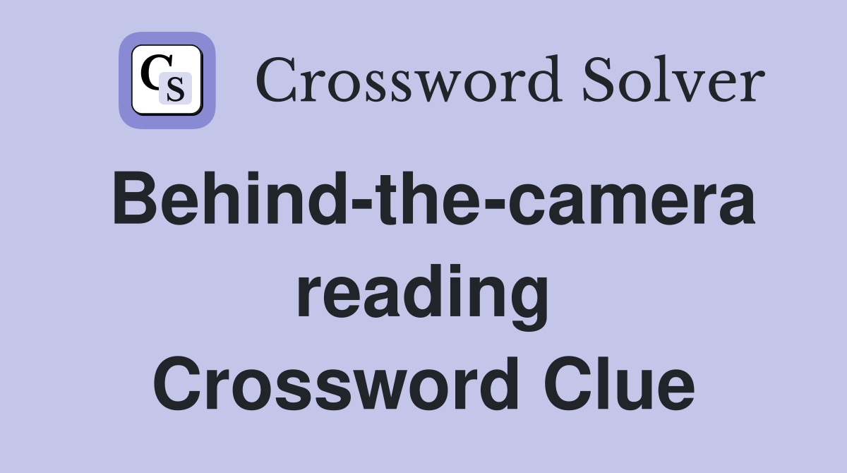 Behind-the-camera reading Crossword Clue