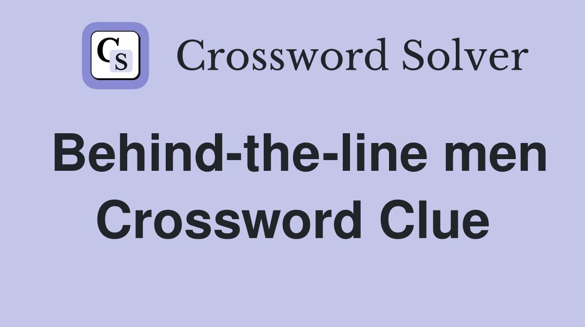 Behind-the-line men Crossword Clue